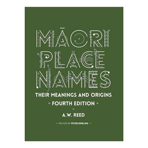 Māori Place Names: Their Meanings and Origins by A. W. Reed